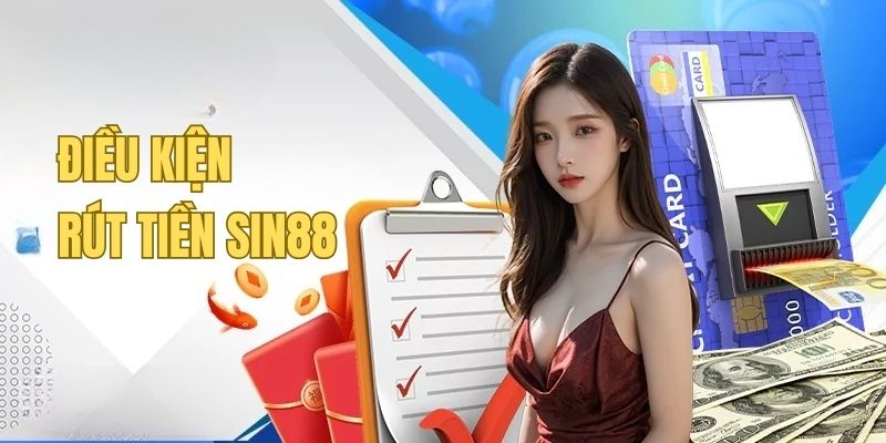 Rút Tiền Sin88 1 Những điều kiện cần đáp ứng để rút tiền SIN88