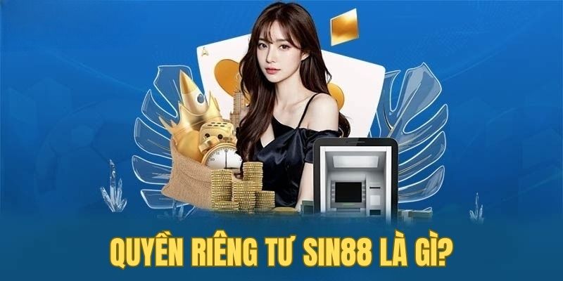 Quyền Riêng Tư Sin88 1 Đôi nét về quyền riêng tư SIN88