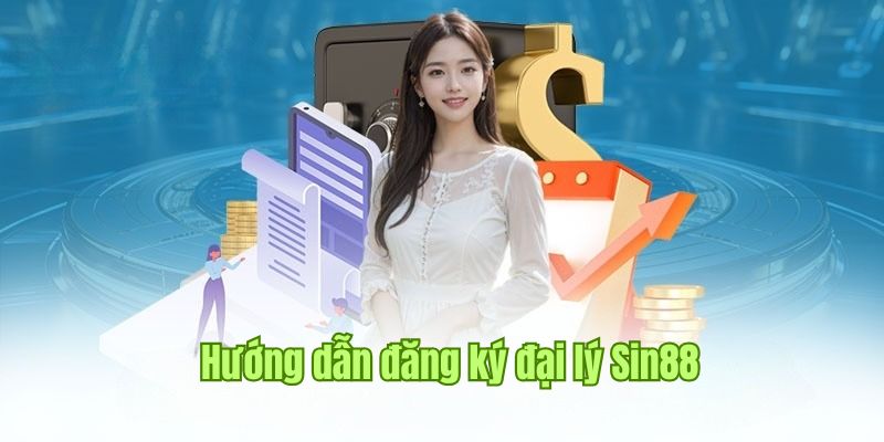 ĐẠI LÝ 3 Chi tiết quy trình đăng ký trở thành đại lý cùng hệ thống Sin88