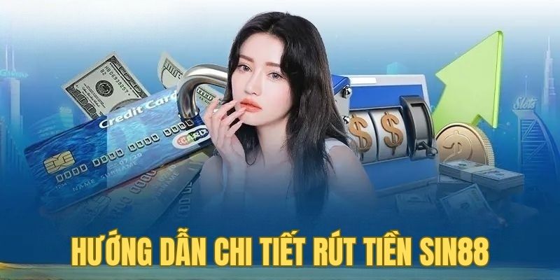 Rút Tiền Sin88 2 Hướng dẫn cách thực hiện rút tiền SIN88