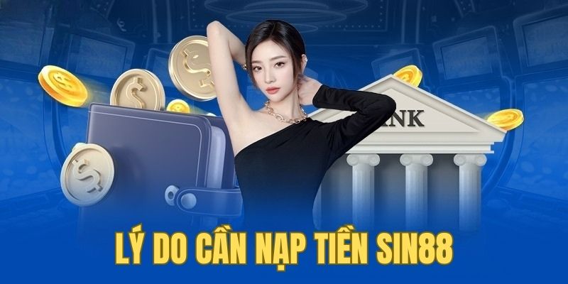 Nạp Tiền Sin88 1 Giải thích lý do cần nạp tiền SIN88