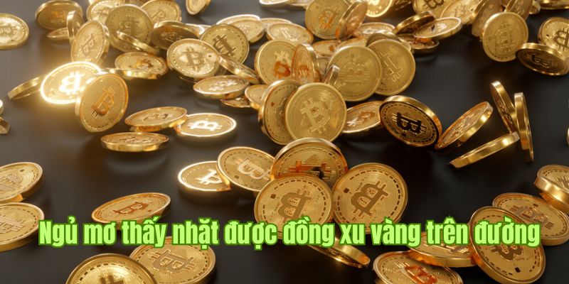 Nằm Mơ Thấy Tiền - Bật Mí Ý Nghĩa Và Lô Tài Lộc Tại Sin88 3 Nằm mơ thấy tiền xu vàng trên đường