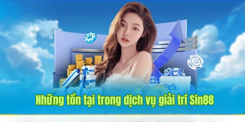 SIN88 4 Những tồn tại Sin88 chưa thể khắc phục đến nay