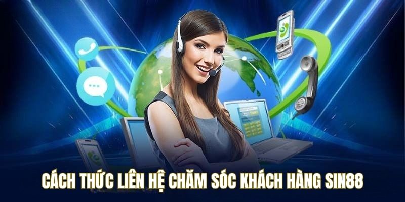 Chăm Sóc Khách Hàng Sin88 3 Có nhiều cách để liên hệ với chăm sóc khách hàng SIN88