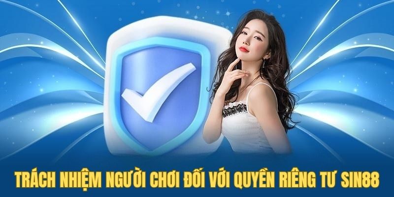 Quyền Riêng Tư Sin88 3 Người chơi cần tuân thủ chính sách quyền riêng tư SIN88